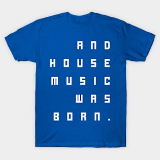 and house music was born T-Shirt